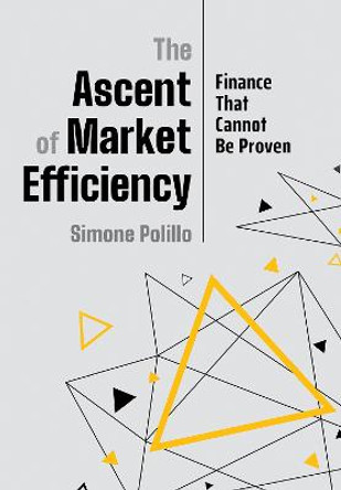The Ascent of Market Efficiency: Finance That Cannot Be Proven by Simone Polillo