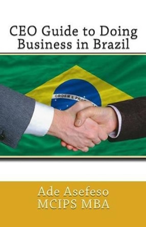 CEO Guide to Doing Business in Brazil by Ade Asefeso McIps Mba 9781499542516