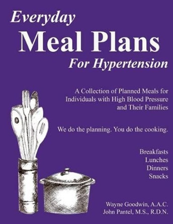 Everyday Meal Plans for Hypertension: A Collection of Planned Meals for Individuals with High Blood Pressure and Their Families by John N Pantel Rdn 9781499609967