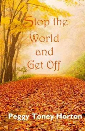 Stop the World and Get Off by Peggy Toney Horton 9781499618396