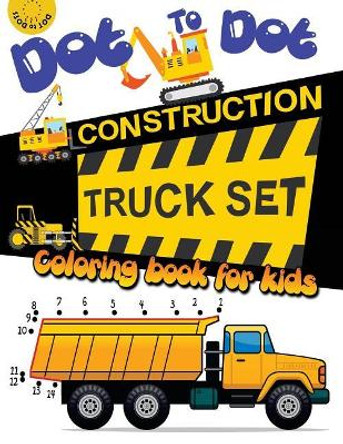 Dot to dot construction TRUCK Set Coloring book for kids: A Fun Dot To Dot Book Filled With Dump Trucks, Garbage Trucks, Digger, Tractors and More by Activity for Kids Workbook Designer 9781977830012