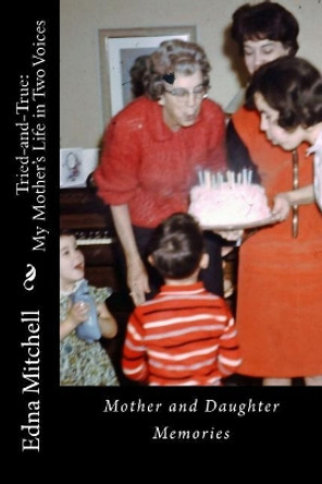 Tried-and-True: MY MOTHER'S LIFE IN TWO VOICES -- Mother and Daughter Memories by Edna Mitchell Ph D 9781987659399