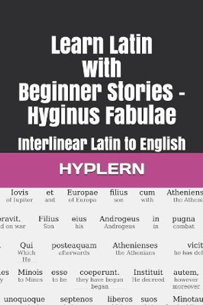 Learn Latin with Beginner Stories - Hyginus Fabulae: Interlinear Latin to English by Thomas Van Den End 9781988830674
