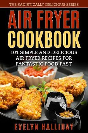 Air Fryer Cookbook: 101 Simple and delicious Air Fryer Recipes for Fantastic Food Fast by Evelyn Halliday 9781978472006