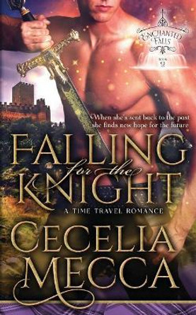 Falling for the Knight: A Time Travel Romance (Enchanted Falls Trilogy, Book 2) by Cecelia Mecca 9781946510174