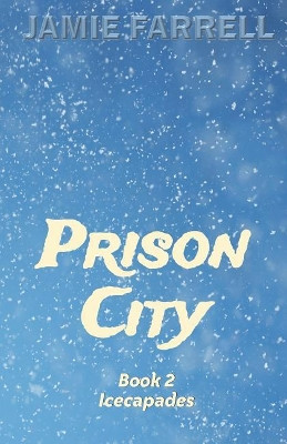 Prison City: Book 2: Icecapades by Jamie Farrell 9781950339099