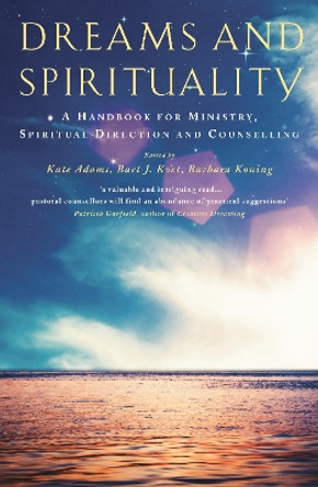 Dreams and Spirituality: A handbook for ministry, spiritual direction and counselling by Kate Adams 9781848257313