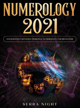 Numerology 2021: Your Destiny Decoded: Personal Numerology For Beginners by Serra Night 9781954182233