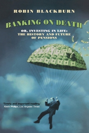 Banking on Death or Investing in Life: The History and Future of Pensions by Robin Blackburn 9781859844090 Banking on Death or Investing in Life: The History and Future of Pensions by Robin Blackburn 9781859844090