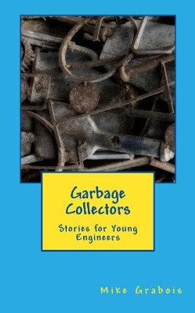 Garbage Collectors: Stories for Young Engineers by Mike Grabois 9781973982609