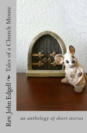 Tales of a Church Mouse: an anthology of short stories by John Edgell 9781507883174