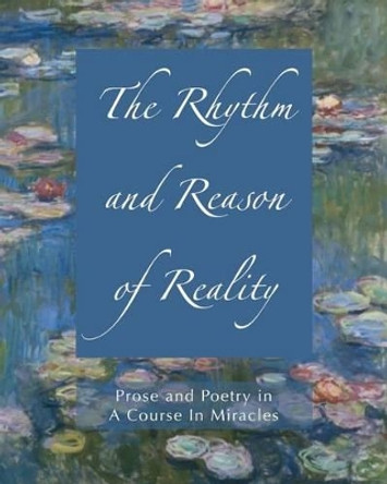 The Rhythm and Reason of Reality: Prose and Poetry in a Course in Miracles by Steve Michael Russell 9781890648916