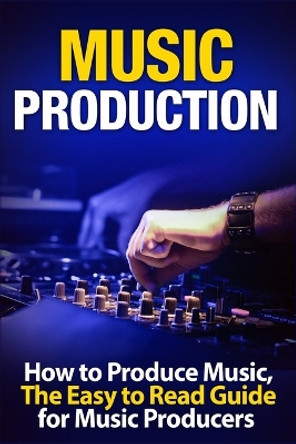 Music Production: How to Produce Music, The Easy to Read Guide for Music Producers Introduction by Tommy Swindali 9781913397005