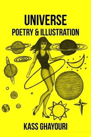 Universe Poetry and Ilustration by Kass Ghayouri 9781507661666
