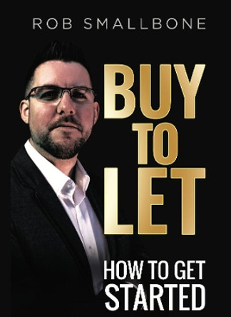 Buy-to-Let: How to Get Started by Rob Smallbone 9781916030596