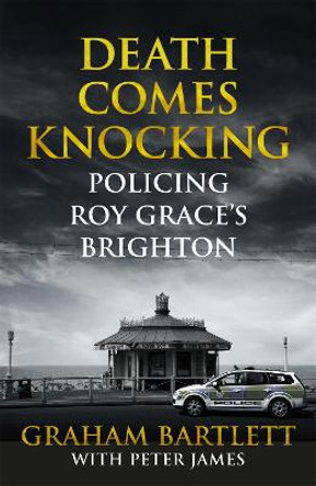 Death Comes Knocking: Policing Roy Grace's Brighton by Graham Bartlett
