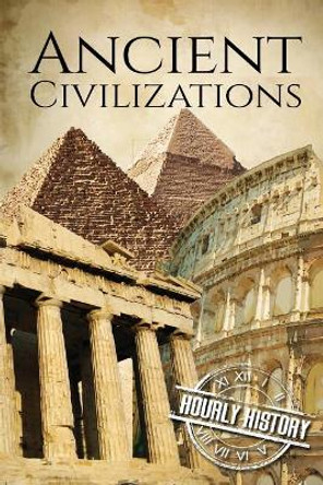 Ancient Civilizations: A Concise Guide to Ancient Rome, Egypt, and Greece by Hourly History 9781978298019