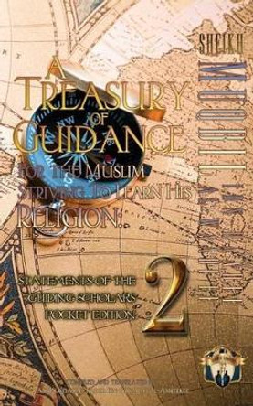 A Treasury of Guidance For the Muslim Striving to Learn his Religion: Sheikh Muqbil Ibn Haadee al-Waadi'ee: Statements of the Guiding Scholars Pocket Edition 2 by Abu Sukhailah Ibn-Abelahyi Al-Amreekee 9781938117459