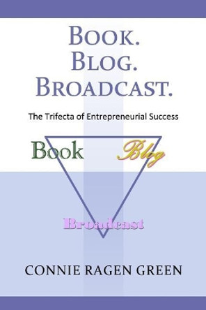 Book Blog Broadcast: The Trifecta of Entrepreneurial Success by Connie Ragen Green 9781937988241