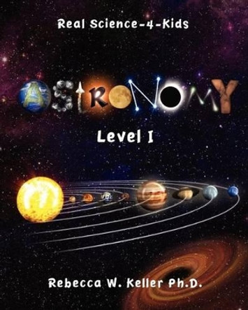 Level I Astronomy Real Science-4-Kids by Rebecca W Keller Ph D 9781936114177