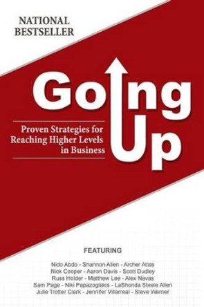 Going Up: Proven Strategies for Reaching Higher Levels in Business by World's Premier Experts 9781939315144