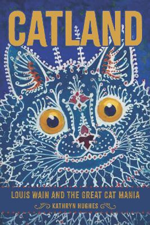 Catland: Louis Wain and the Great Cat Mania by Kathryn Hughes 9781421448145