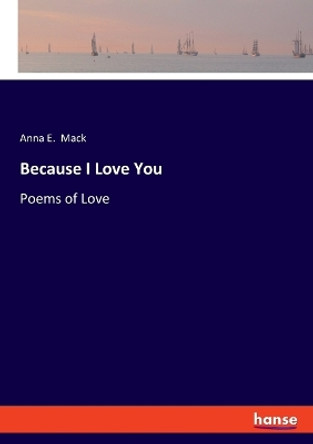 Because I Love You: Poems of Love by Anna E Mack 9783348094641