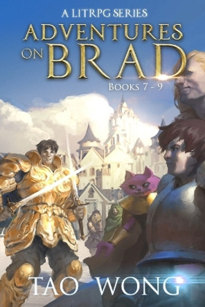 Adventures on Brad Books 7 - 9: A LitRPG Fantasy Series by Tao Wong 9781778550416