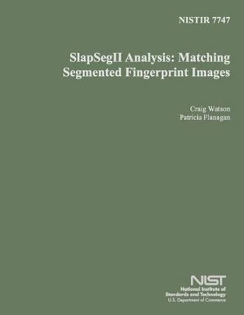 Nisir 7747: SlapSegII Analysis: Matching Segmented Fingerprint Images by U S Department of Commerce 9781496009784