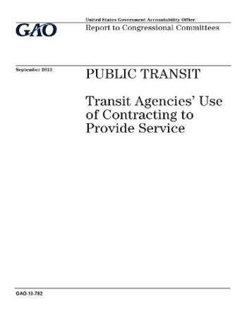 Public transit: transit agencies use of contracting to provide service: report to congressional committees. by U S Government Accountability Office 9781974264964