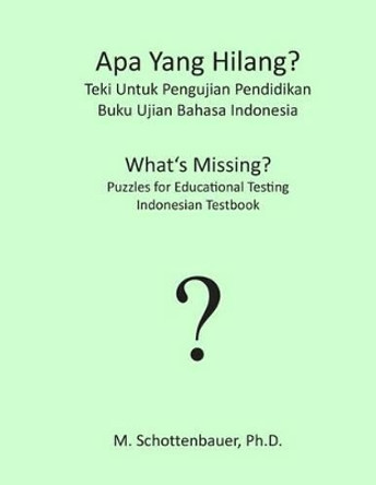 APA Yang Hilang? Teki Untuk Pengujian Pendidikan: Buku Ujian Bahasa Indonesia by M Schottenbauer 9781492155218