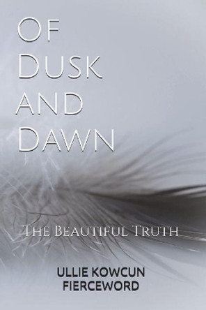 Of Dusk and Dawn: The Beautiful Truth by Ullie Kowcun 9781732054912