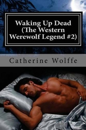 Waking Up Dead (The Western Werewolf Legend #2) by Catherine Wolffe 9781484978214