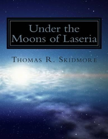 Under the Moons of Laseria by Thomas R Skidmore 9781492127369