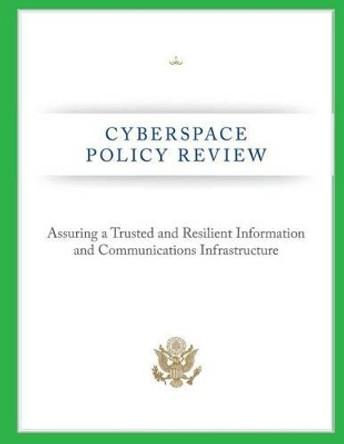 Cyberspace Policy Review: Assuring a Trusted and Resilient Information and Communications Infrastructure by Federal Communications Commission 9781484859865