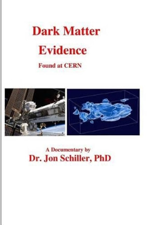 Dark Matter Evidence Found at CERN by Jon Schiller Phd 9781484985397
