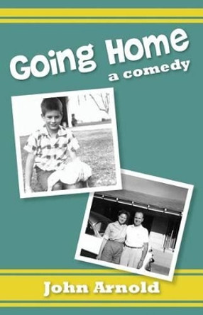 Going Home: a comedy by Professor John Arnold 9781482754223