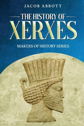 The History of Xerxes: Makers of History Series by Jacob Abbott 9781611040258