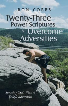 Twenty-Three Power Scriptures to Overcome Adversities: Speaking God's Word to Today's Adversities by Ron Cobbs 9798385000692