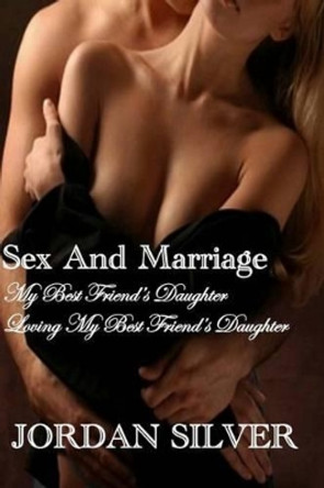 Sex and Marriage My best Friend's Daughter and Loving My Best Friend's Daughter by Jordan Silver 9781497597822