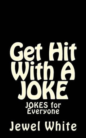 Get Hit With A JOKE: JOKES for Everyone by Jewel M White 9781491224410