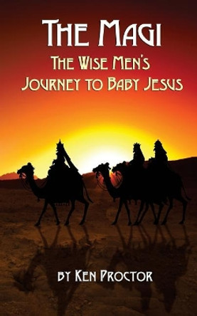 The Magi: The Wise Men's Journey to Baby Jesus by Ken Proctor 9781975945305