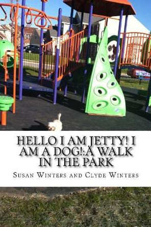 Hello I am Jetty! I am a Dog!: A Walk in the Park by Clyde Winters 9781502829894