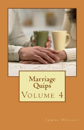 Marriage Quips: Volume 4 by James Hughes 9781976325939