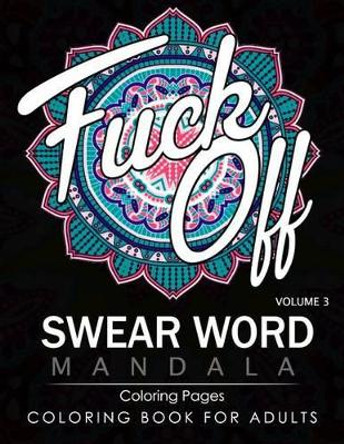 Swear Word Mandala Coloring Pages Volume 3: Rude and Funny Swearing and Cursing Designs with Stress Relief Mandalas (Funny Coloring Books) by James B Hall 9781537072968