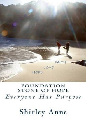 Foundation Stone Of Hope: Everyone Has Purpose by Shirley Anne 9781470151164