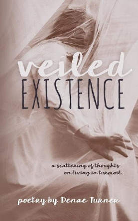 Veiled Existence: a scattering of thoughts on living in turmoil by Denae Turner 9781775279259