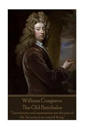 William Congreve - The Old Batchelor: &quot;Uncertainty and expectation are the joys of life. Security is an insipid thing.&quot; by William Congreve 9781785438998