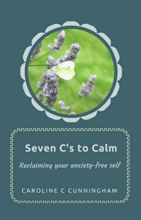 Seven C's to Calm by Caroline  C Cunningham 9781786979179