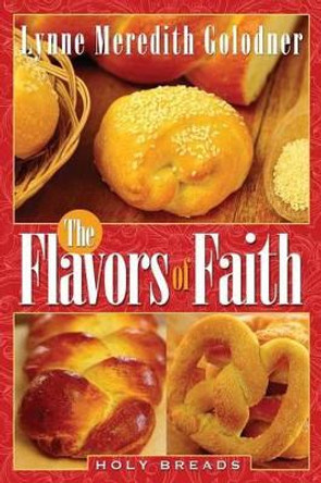 The Flavors of Faith: Holy Breads by Lynne Meredith Golodner 9781934879511